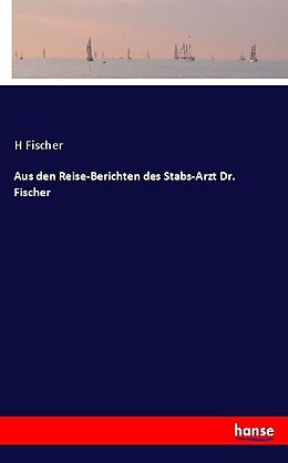 Kartonierter Einband Aus den Reise-Berichten des Stabs-Arzt Dr. Fischer von H. Fischer