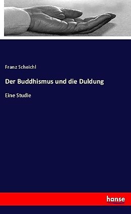 Kartonierter Einband Der Buddhismus und die Duldung von Franz Scheichl