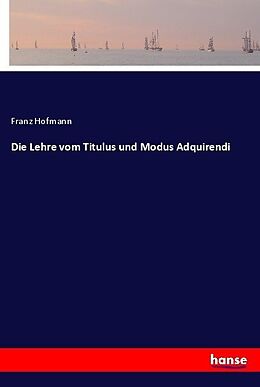 Kartonierter Einband Die Lehre vom Titulus und Modus Adquirendi von Franz Hofmann