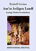 E-Book (epub) Aus'm heiligen Landl von Rudolf Greinz