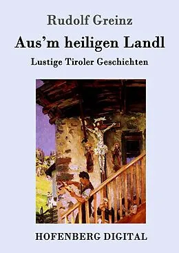 E-Book (epub) Aus'm heiligen Landl von Rudolf Greinz