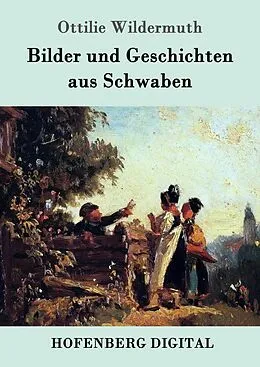 E-Book (epub) Bilder und Geschichten aus Schwaben von Ottilie Wildermuth