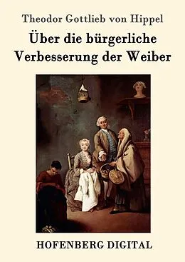 E-Book (epub) Über die bürgerliche Verbesserung der Weiber von Theodor Gottlieb Von Hippel