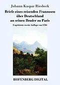 E-Book (epub) Briefe eines reisenden Franzosen über Deutschland an seinen Bruder zu Paris von Johann Kaspar Riesbeck
