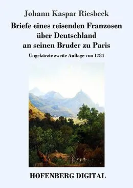 E-Book (epub) Briefe eines reisenden Franzosen über Deutschland an seinen Bruder zu Paris von Johann Kaspar Riesbeck