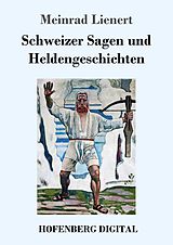 E-Book (epub) Schweizer Sagen und Heldengeschichten von Meinrad Lienert