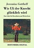 E-Book (epub) Wie Uli der Knecht glücklich wird von Jeremias Gotthelf