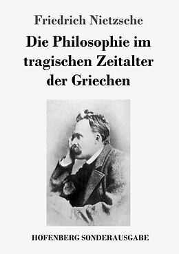 Kartonierter Einband Die Philosophie im tragischen Zeitalter der Griechen von Friedrich Nietzsche