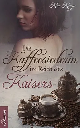 E-Book (epub) Die Kaffeesiederin im Reich des Kaisers von Mia Mazur
