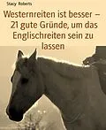 E-Book (epub) Westernreiten ist besser - 21 gute Gründe, um das Englischreiten sein zu lassen von Stacy Roberts