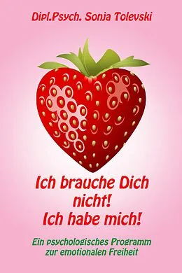 E-Book (epub) Ich brauche Dich nicht! Ich habe mich! von Dipl. Psych. Sonja Tolevski