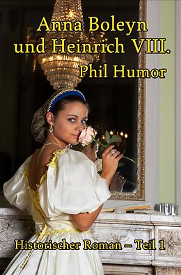 E-Book (epub) Anna Boleyn und Heinrich VIII. von Phil Humor