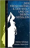 E-Book (epub) Meine liebsten Grimms Märchen: Der Froschkönig & Der Wolf und die sieben Geißlein von Jacob u. Wilhelm Grimm, Sabella Anders