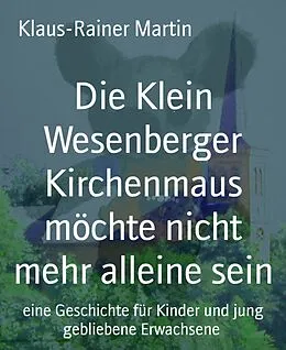 E-Book (epub) Die Klein Wesenberger Kirchenmaus möchte nicht mehr alleine sein von Klaus-Rainer Martin