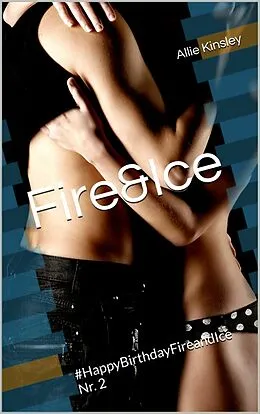 E-Book (epub) Fire&Ice - #HappyBirthdayFireandIce Nr. 2 von Allie Kinsley