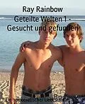 E-Book (epub) Geteilte Welten 1 - Gesucht und gefunden von Ray Rainbow