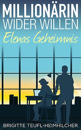 E-Book (epub) Millionärin wider Willen - Elenas Geheimnis von Brigitte Teufl-Heimhilcher