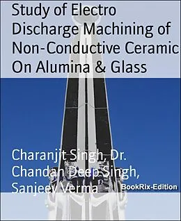 E-Book (epub) Study of Electro Discharge Machining of Non-Conductive Ceramic On Alumina & Glass von Chandan Deep Singh, Charanjit Singh, Sanjeev Verma