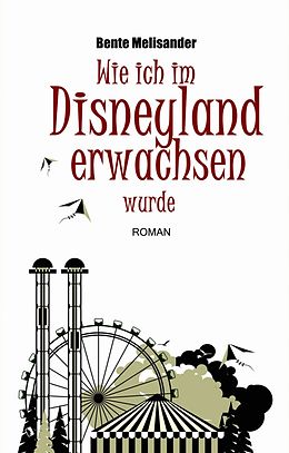 E-Book (epub) Wie ich im Disneyland erwachsen wurde von Bente Melisander