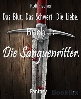 E-Book (epub) Das Blut. Das Schwert. Die Liebe. von Rolf Fischer