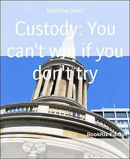 E-Book (epub) Custody: You can't win if you don't try von Matthew Lewis