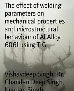 E-Book (epub) The effect of welding parameters on mechanical properties and microstructural behaviour of Al Alloy 6061 using TIG von Vishavdeep Singh, Chandan Deep Singh, Kundan Singh