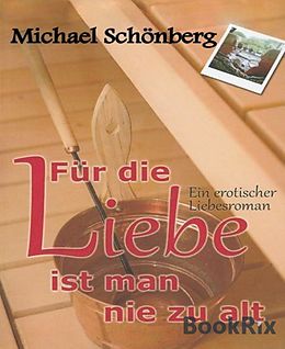 E-Book (epub) Für die Liebe ist man nie zu alt von Michael Schönberg