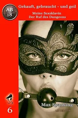 E-Book (epub) Gekauft, gebraucht - und geil; Meine Sexsklavin - Der Ruf des Dungeons von Max Spanking
