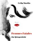 E-Book (epub) Femmes Fatales - Eine Liebesgeschichte von Celia Martin
