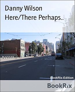 E-Book (epub) Here/There Perhaps.. von Danny Wilson