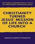 E-Book (epub) Christianity Turned Jesus' Mission of Life Into a Church von Rodolfo Martin Vitangcol