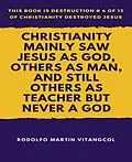 E-Book (epub) Christianity Mainly Saw Jesus As God, Others As Man, and Still Others As Teacher But Never a God von Rodolfo Martin Vitangcol