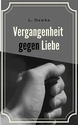 E-Book (epub) Vergangenheit gegen Liebe 1 von L. Hawke