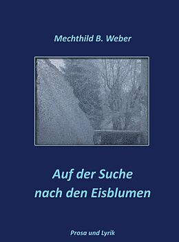 Fester Einband Auf der Suche nach den Eisblumen von Mechthild B. Weber