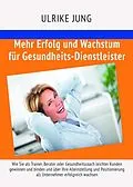 E-Book (epub) Mehr Erfolg und Wachstum für Gesundheits-Dienstleister von Ulrike Jung
