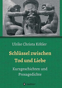 Kartonierter Einband Schlüssel zwischen Tod und Liebe von Ulrike Christa Köhler