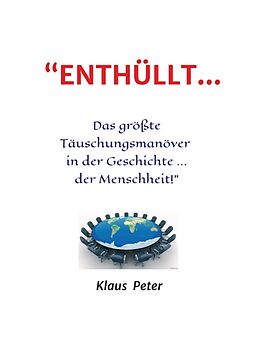 Fester Einband ENTHÜLLT  Das größte Täuschungsmanöver in der Geschichte ... der Menschheit! von Klaus Peter