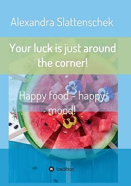 Kartonierter Einband Your luck is just around the corner! Happy food - happy mood! von Alexandra Slattenschek