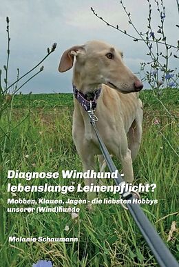 Fester Einband Diagnose Windhund - lebenslange Leinenpflicht? von Melanie Schaumann