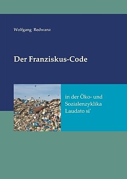 Fester Einband Der Franziskus-Code in der Öko- und Sozialenzyklka Laudato si' von Wolfgang Redwanz