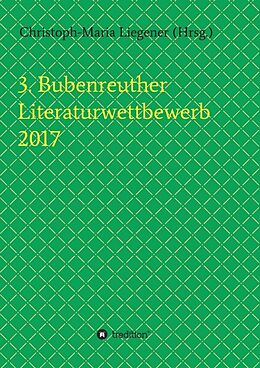 Kartonierter Einband 3. Bubenreuther Literaturwettbewerb 2017 von Christoph-Maria Liegener, Michael Spyra, Walther (Werner Theis), Gerhard Gerstendörfer, He