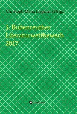 E-Book (epub) 3. Bubenreuther Literaturwettbewerb 2017 von Christoph-Maria Liegener, Michael Spyra, Walther (Werner) Theis