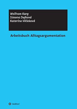 Kartonierter Einband Arbeitsbuch Alltagsargumentation von Simona Dujková, Wolfram Karg, Katarína Vileková