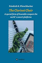 eBook (epub) The Clarinet Choir de Friedrich K. Pfatschbacher