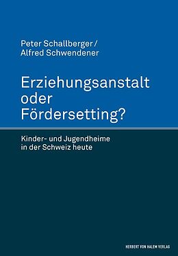 Fester Einband Erziehungsanstalt oder Fördersetting? von Peter Schallberger, Alfred Schwendener