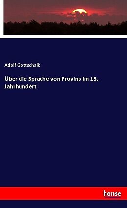 Kartonierter Einband Über die Sprache von Provins im 13. Jahrhundert von Adolf Gottschalk