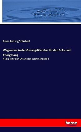 Kartonierter Einband Wegweiser in der Gesangsliteratur für den Solo-und Chorgesang von Franz Ludwig Schubert