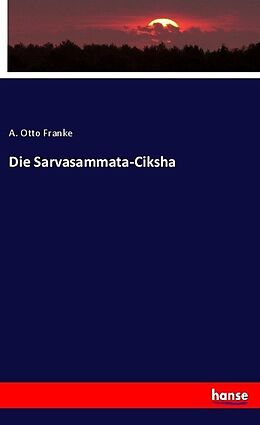 Kartonierter Einband Die Sarvasammata-Ciksha von A. Otto Franke