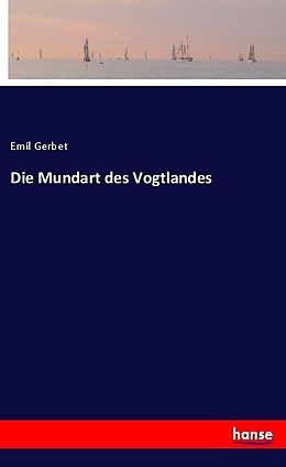 Kartonierter Einband Die Mundart des Vogtlandes von Emil Gerbet