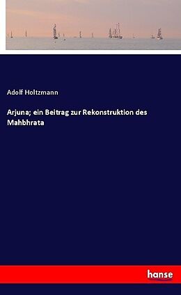 Kartonierter Einband Arjuna; ein Beitrag zur Rekonstruktion des Mahbhrata von Adolf Holtzmann